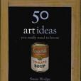 50 Art Ideas You Really Need to Know