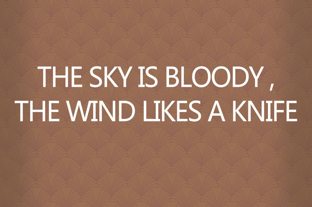 THE SKY IS BLOODY ,THE WIND LIKES A KNIFE