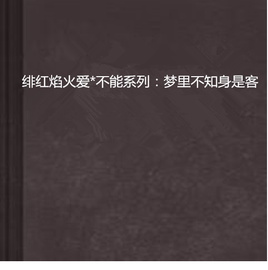 愛*不能系列：夢裡不知身是客