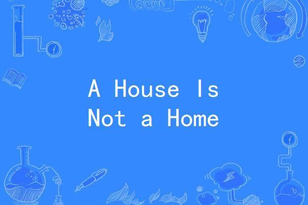 A House Is Not a Home