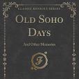 Old Soho Days: And Other Memories (Classic Reprint)