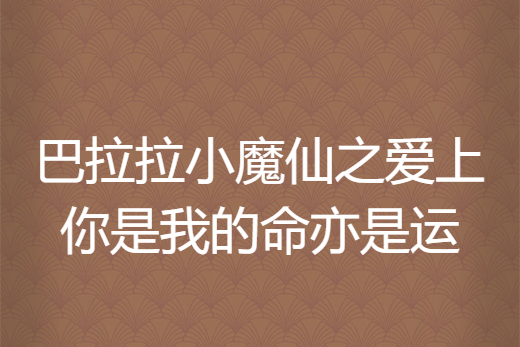 巴拉拉小魔仙之愛上你是我的命亦是運