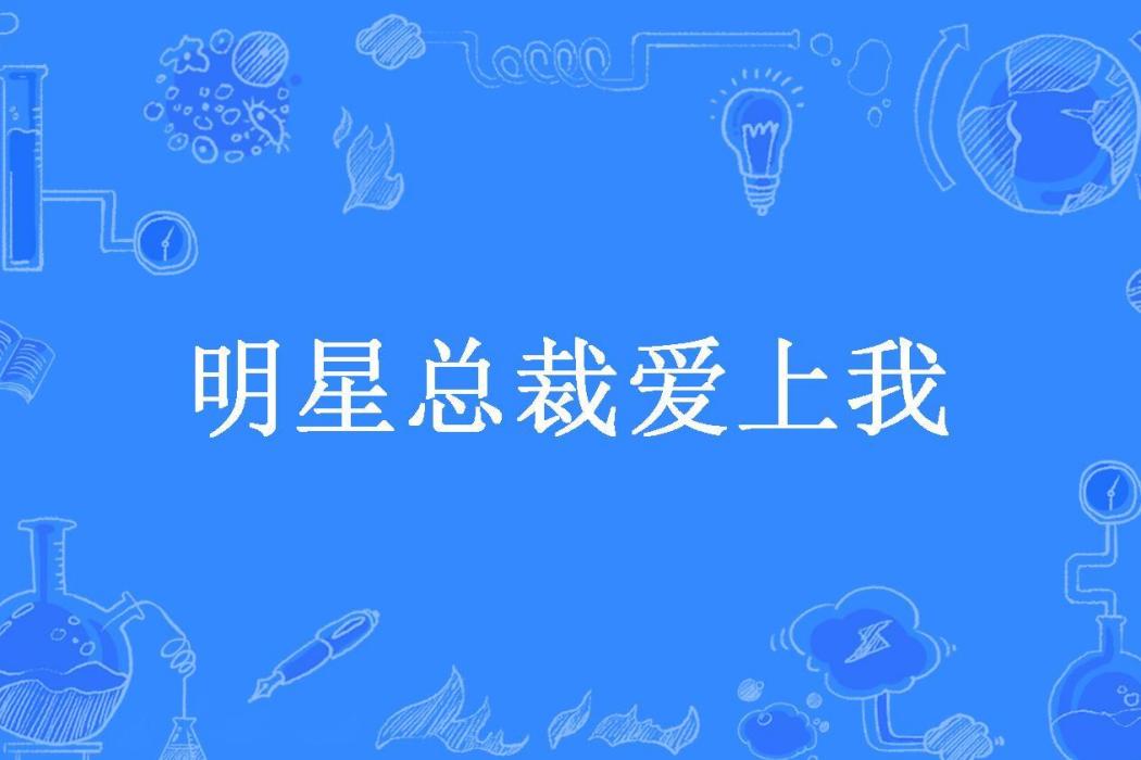 明星總裁愛上我(瑩橙所著小說)