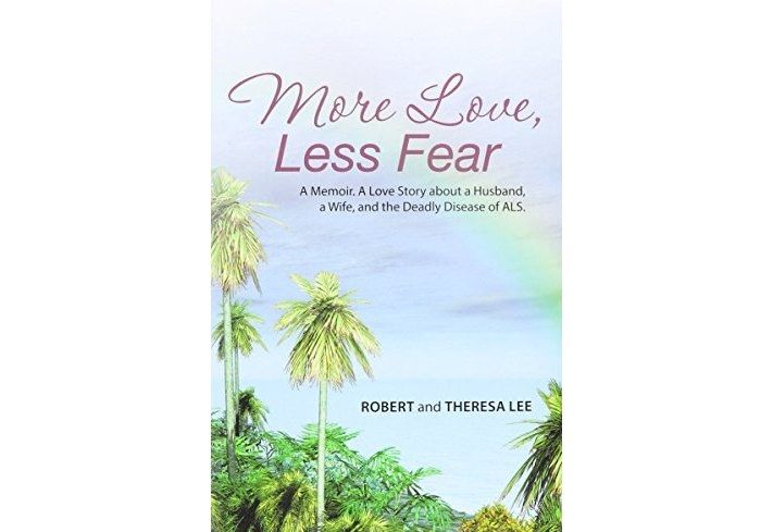 More Love, Less Fear: A Memoir. a Love Story about a Husband, a Wife, and the Deadly Disease of ALS