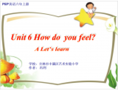 PEP六年上冊Unit 6How dou you feel?A Let\x27s learn