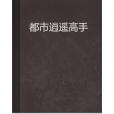 都市逍遙高手(安小呆創作的網路小說)