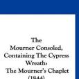 The Mourner Consoled, Containing the Cypress Wreath