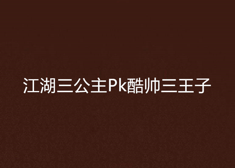 江湖三公主Pk酷帥三王子