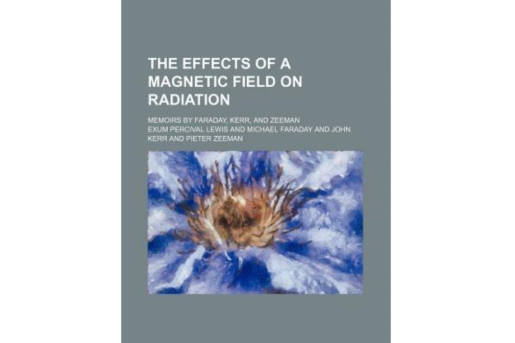 The Effects of a Magnetic Field on Radiation; Memoirs by Faraday, Kerr, and Zeeman