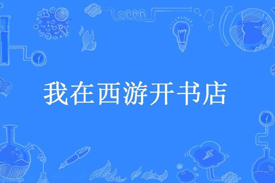 我在西遊開書店(凡塵難渡所著小說)