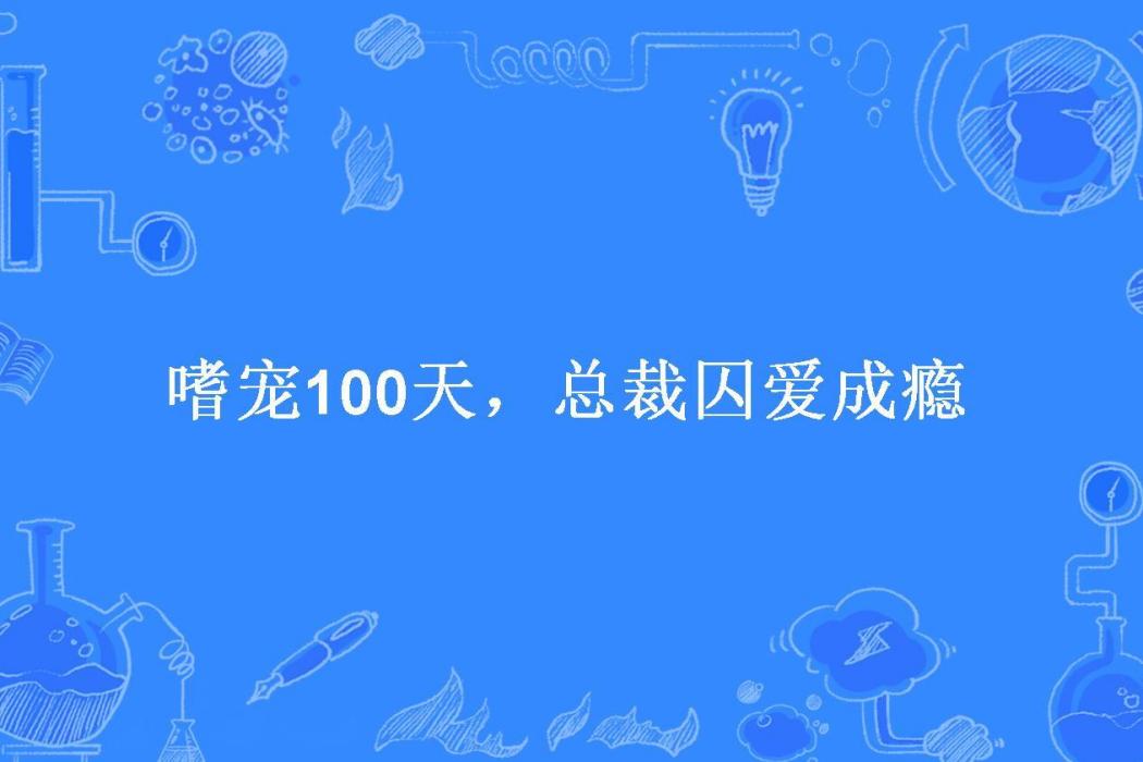 嗜寵100天，總裁囚愛成癮