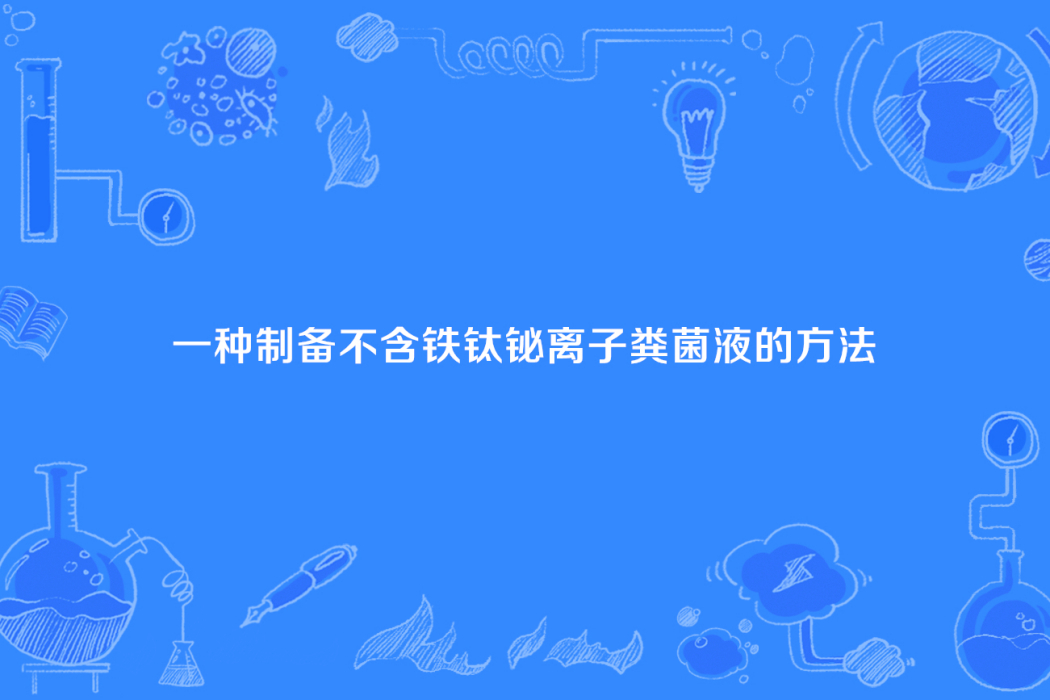 一種製備不含鐵鈦鉍離子糞菌液的方法