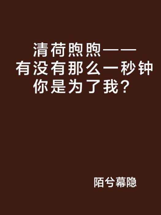 清荷煦煦——有沒有那么一秒鐘你是為了我？