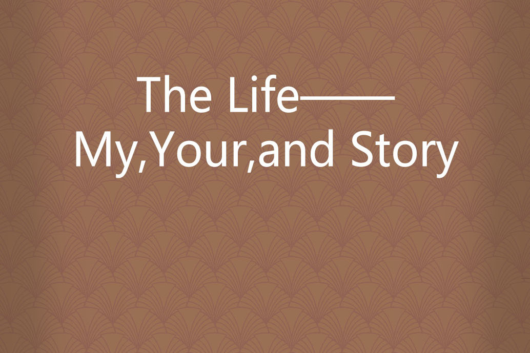 The Life——My,Your,and Story