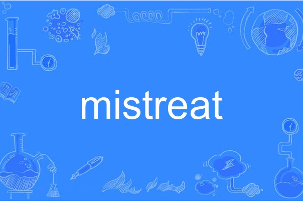 mistreat