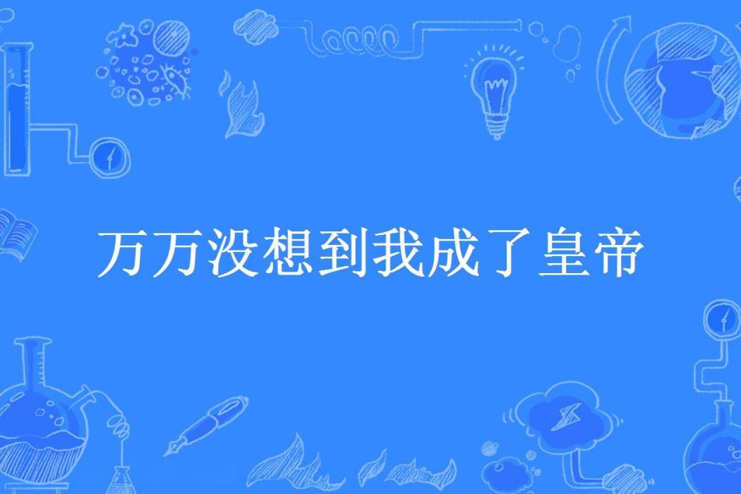 萬萬沒想到我成了皇帝