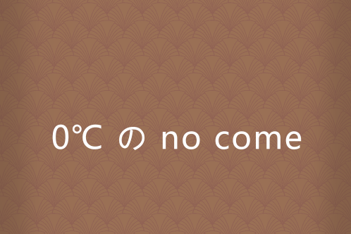 0℃ の no come