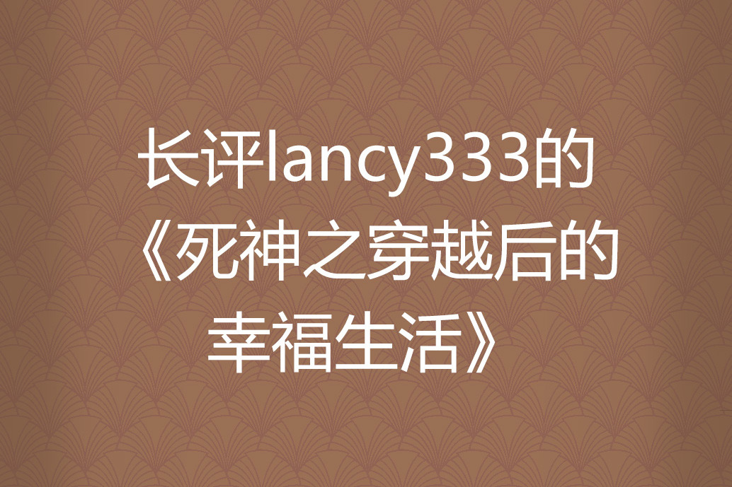 長評lancy333的《死神之穿越後的幸福生活》