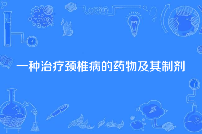 一種治療頸椎病的藥物及其製劑