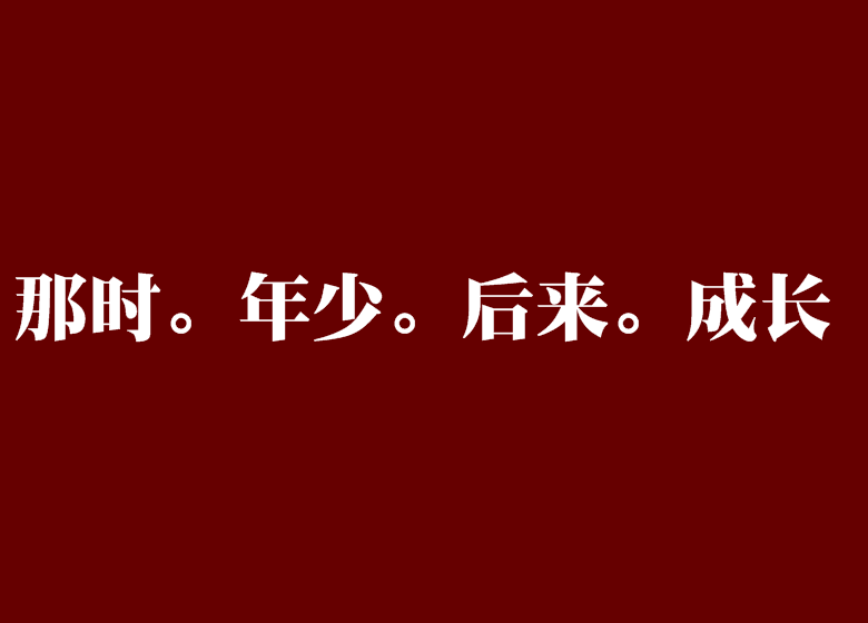 那時。年少。後來。成長