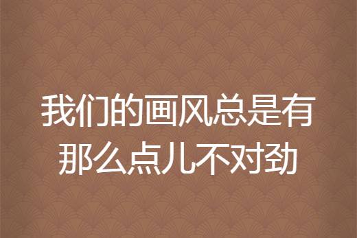 我們的畫風總是有那么點兒不對勁