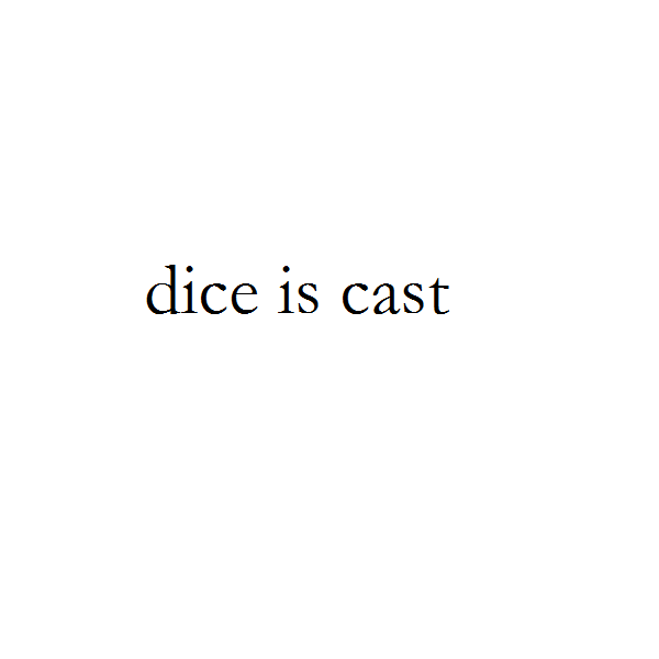 dice is cast