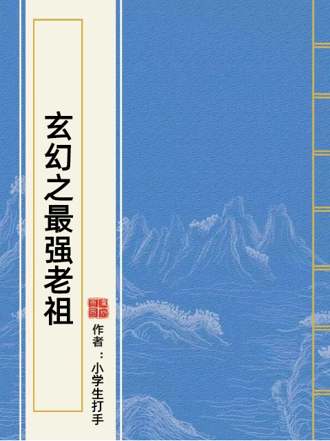 玄幻之最強老祖(小學生打手所著小說)