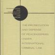 Prosecution and Defense of Peacekeepers Under International Criminal Law