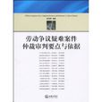 勞動爭議疑難案件仲裁審判要點與依據