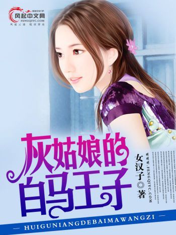 灰姑娘的白馬王子(風起中文網作者女漢子創作的小說)