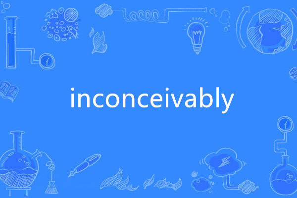 inconceivably