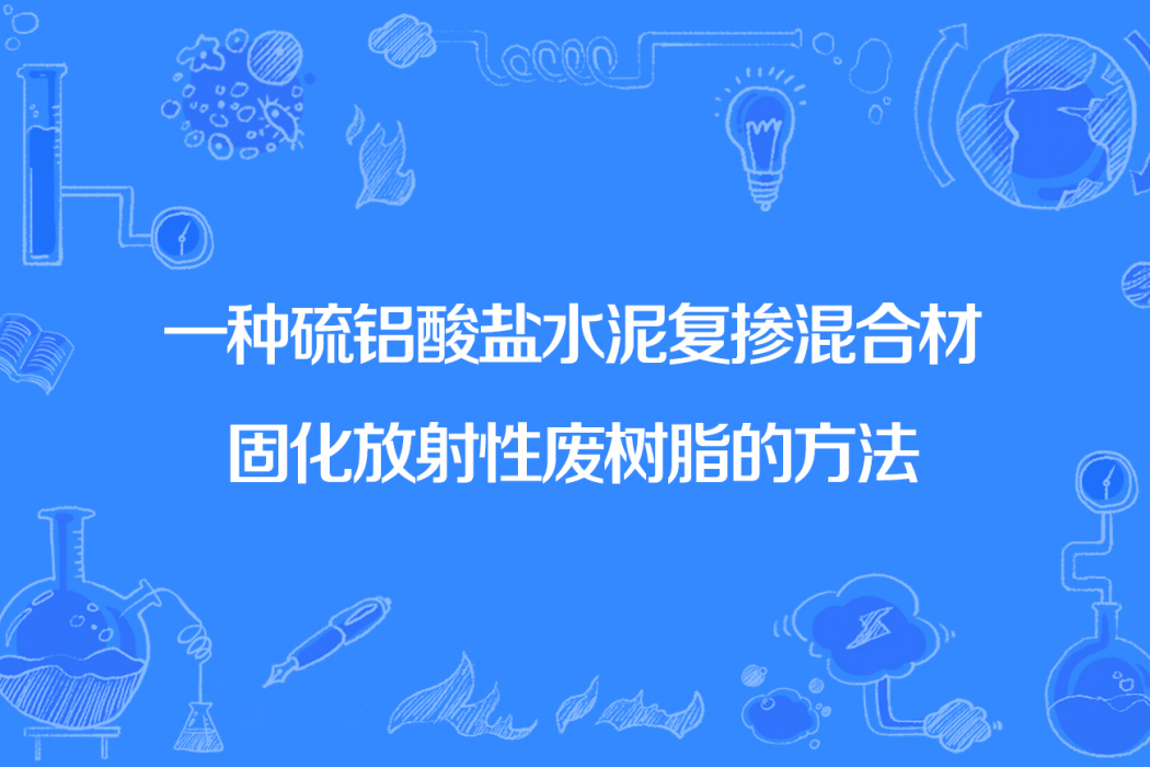 一種硫鋁酸鹽水泥復摻混合材固化放射性廢樹脂的方法