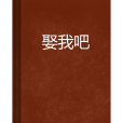 娶我吧(都市小說創作的網路小說)