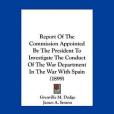 Report of the Commission Appointed by the President to Investigate the Conduct of the War Department in the War with Spain(Dodge, Grenville M.等著圖書)