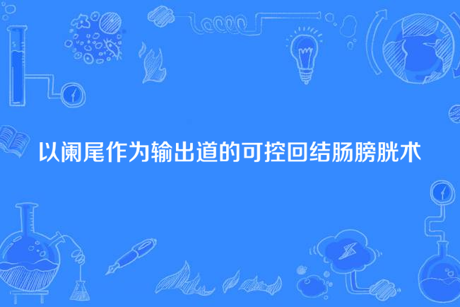 以闌尾作為輸出道的可控回結腸膀胱術