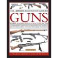 The Ultimate Illustrated Guide to Guns, Pistols, Revolvers and Machine Guns