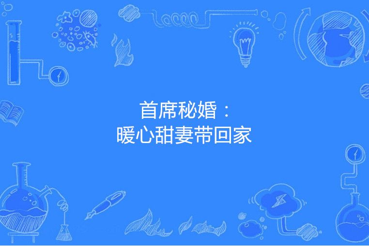 首席秘婚：暖心甜妻帶回家