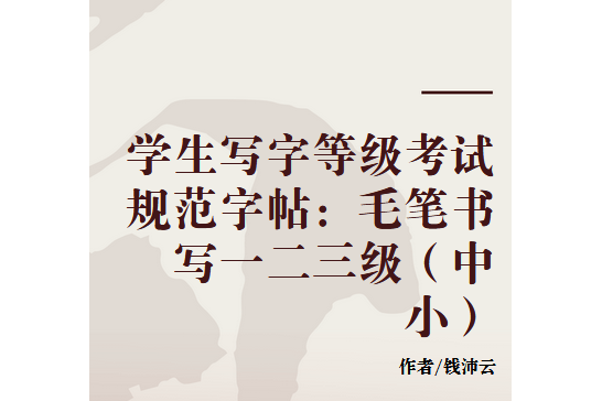 學生寫字等級考試規範字帖：毛筆書寫一二三級（中小）