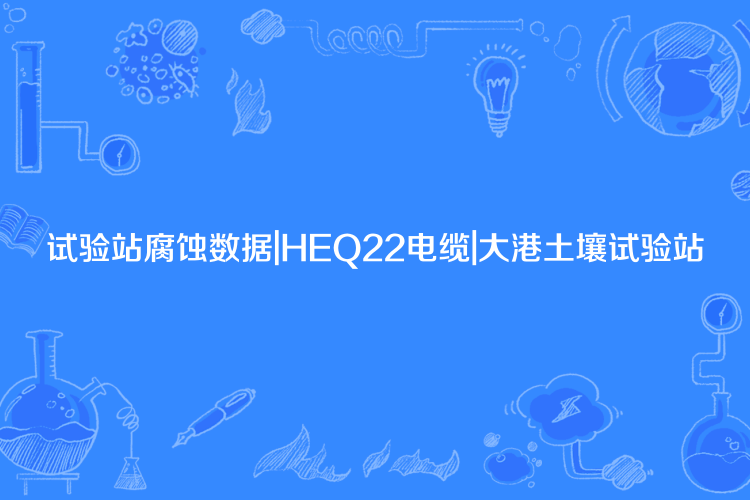 試驗站腐蝕數據|HEQ22電纜|大港土壤試驗站