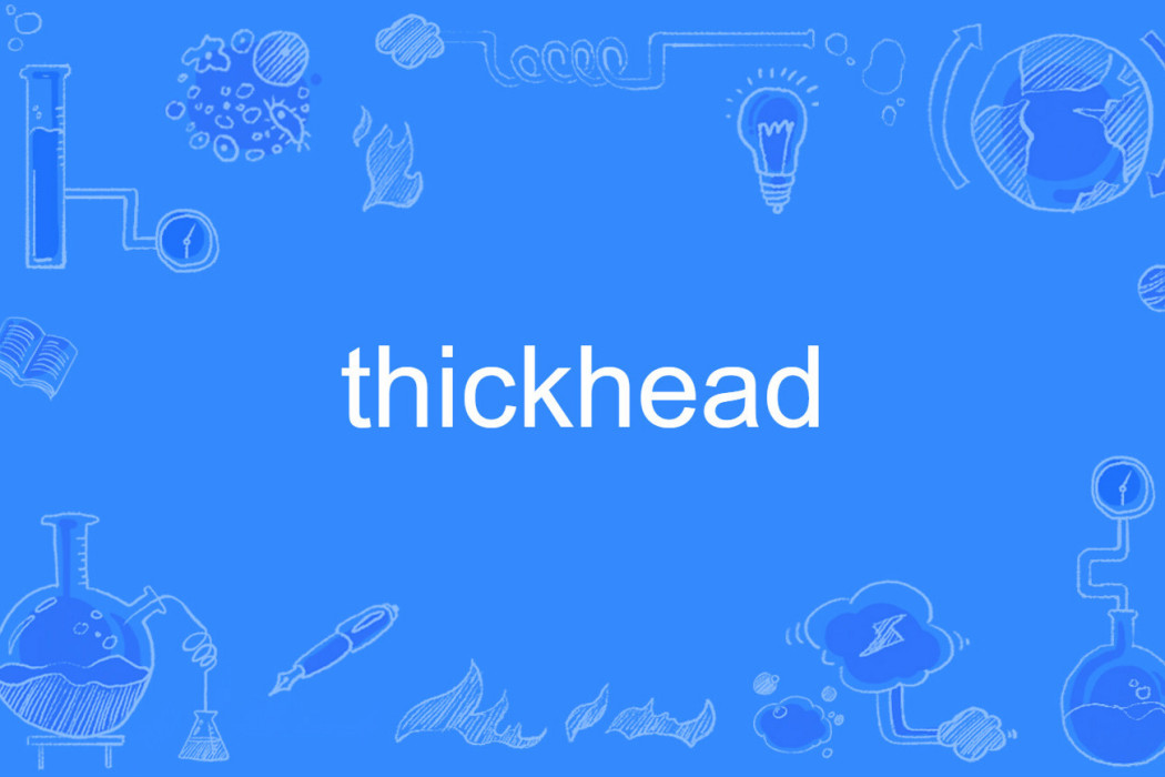 thickhead