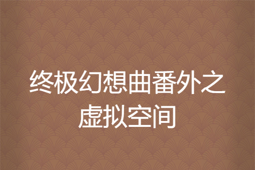 終極幻想曲番外之虛擬空間