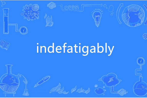 indefatigably