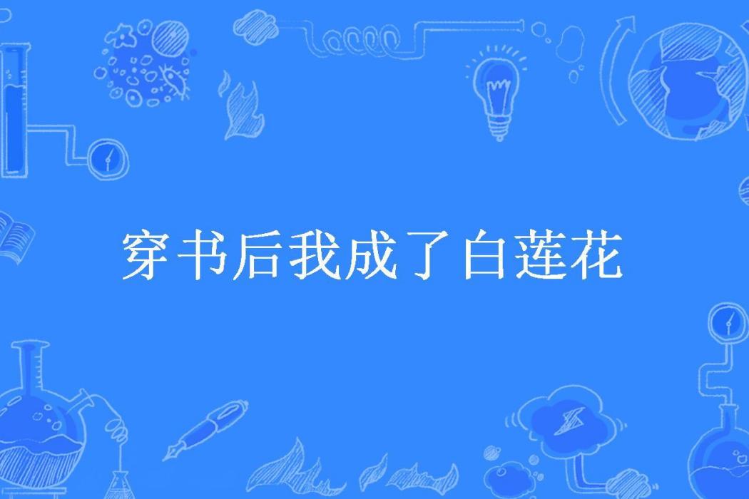 穿書後我成了白蓮花(煙雨霓裳所著小說)