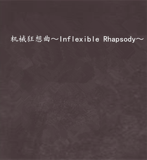 機械狂想曲～Inflexible Rhapsody～