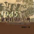 1945破曉時刻的台灣-八月十五日後激動的一百天