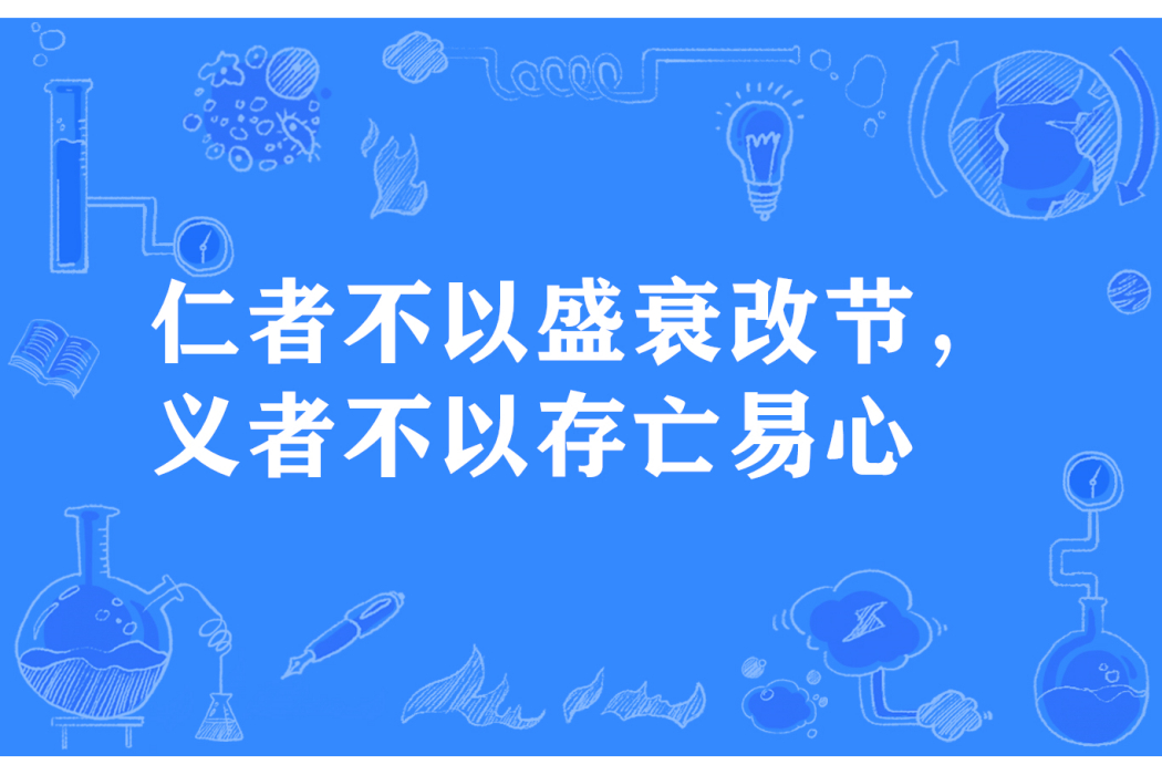 仁者不以盛衰改節，義者不以存亡易心