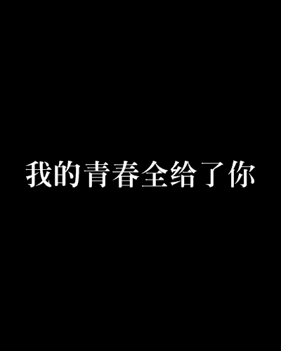 我的青春全給了你