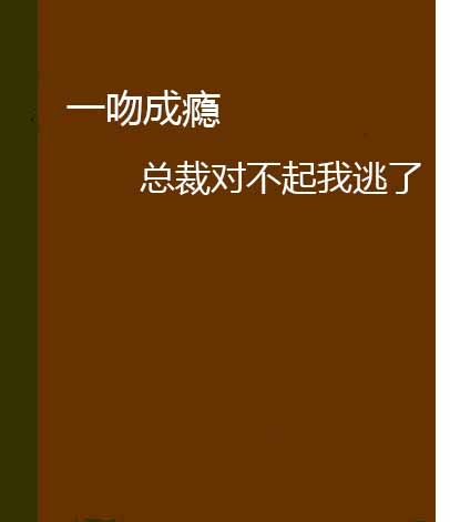 一吻成癮總裁對不起我逃了