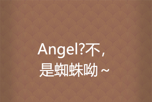 Angel?不，是蜘蛛呦～