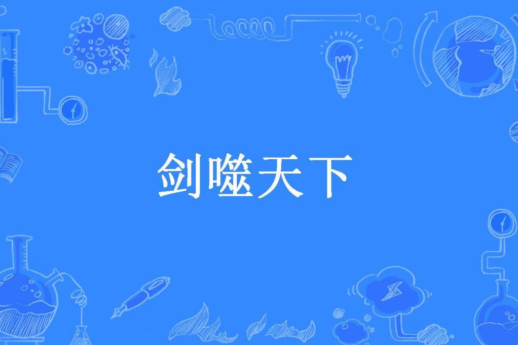 劍噬天下(我愛吃蛋清所著小說)